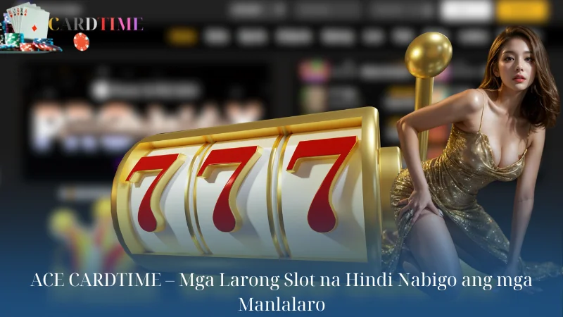 ACE CARDTIME - Mga Larong Slot na Hindi Nabigo ang mga Manlalaro