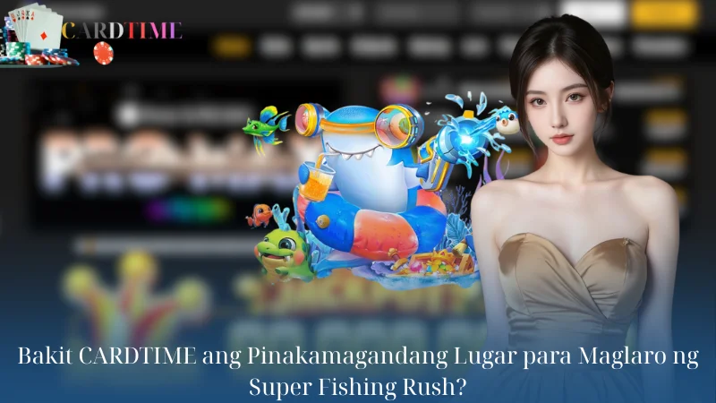 Bakit CARDTIME ang Pinakamagandang Lugar para Maglaro ng Super Fishing Rush?