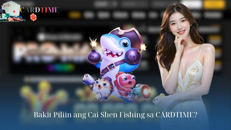 Bakit Piliin ang Cai Shen Fishing sa CARDTIME?