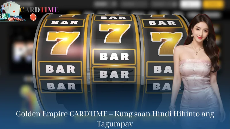 Golden Empire CARDTIME - Kung saan Hindi Hihinto ang Tagumpay