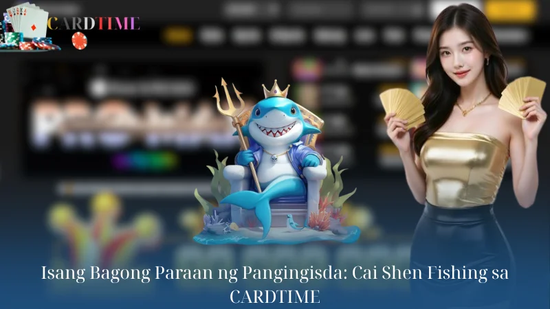Isang Bagong Paraan ng Pangingisda: Cai Shen Fishing sa CARDTIME