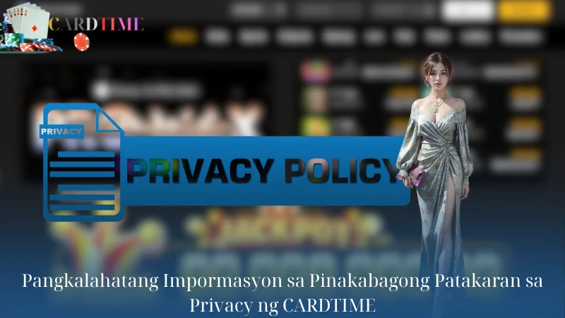 Pangkalahatang Impormasyon sa Pinakabagong Patakaran sa Privacy ng CARDTIME