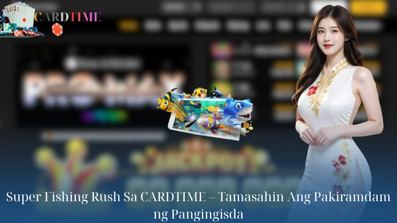 Super Fishing Rush Sa CARDTIME - Tamasahin Ang Pakiramdam ng Pangingisda